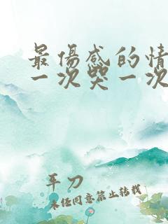 最伤感的情歌听一次哭一次