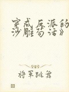 穿成反派的我靠沙雕苟活》