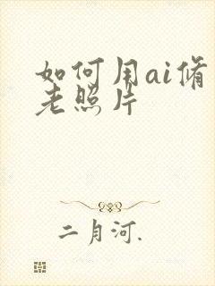 如何用ai修复老照片