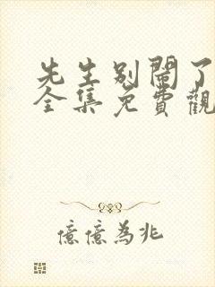 先生别闹了新娘全集免费观看完整版