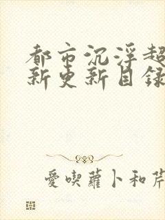 都市沉浮超前最新更新目录