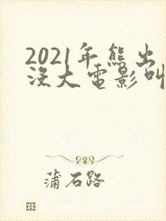 2021年熊出没大电影叫什么