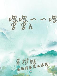 嗯嗯～～嗯啊～男男h