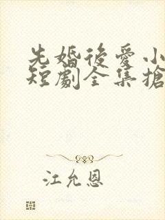 先婚后爱小甜妻短剧全集抢先看