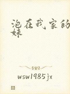 泡在我家的的辣妹