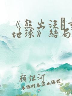 《熊出没·重返地球》结局