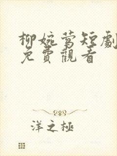 柳婉莺短剧全集免费观看