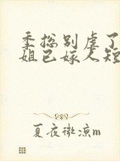 季总别虐了舒小姐已嫁人短剧资源