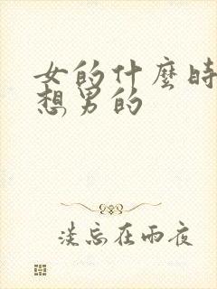 女的什么时候最想男的