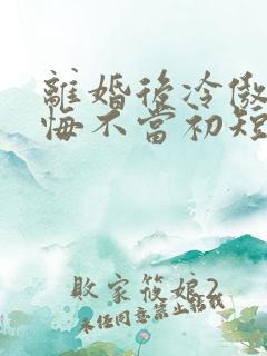 离婚后冷傲前妻悔不当初短剧版