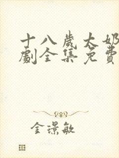 十八岁太奶奶短剧全集免费