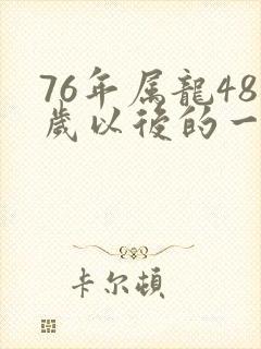 76年属龙48岁以后的一生命运