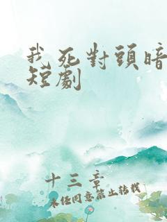 我死对头暗恋我短剧