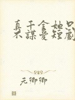 真千金她只谋权不谋爱短剧全集免费观看