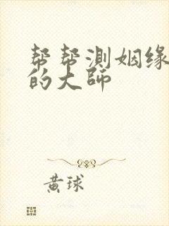 帮帮测姻缘最准的大师