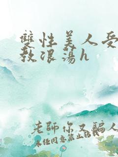 双性美人受被调教浪荡h