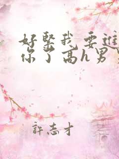 好紧我要进去c你了高h男男小说片段