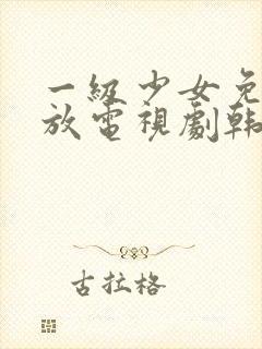 一级少女免费播放电视剧韩剧中国一