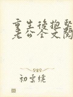 重生后抱紧病娇老公全文阅读