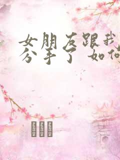 女朋友跟我提出分手了 如何挽回