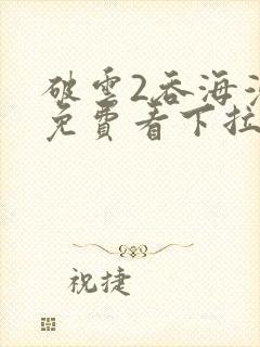 破云2吞海漫画免费看下拉式