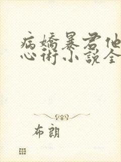 病娇暴君他有读心术小说全文免费阅读