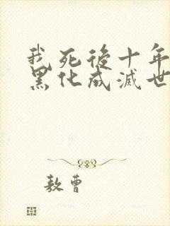 我死后十年儿子黑化成灭世反派了