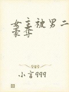 女主被男二强取豪夺