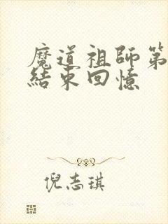 魔道祖师第几集结束回忆