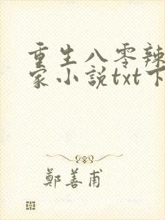 重生八零辣妻当家小说txt下载