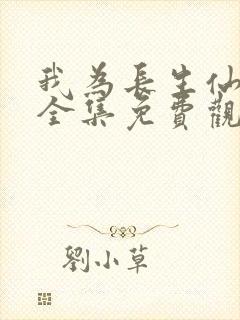 我为长生仙短剧全集免费观看