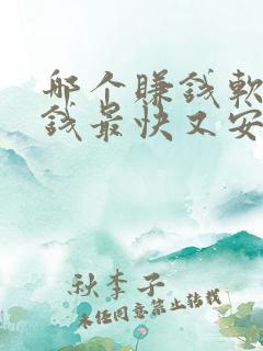 哪个赚钱软件赚钱最快又安全