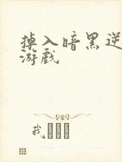 掉入暗黑逆后宫游戏