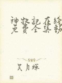 神牧记在线观看免费全集动漫