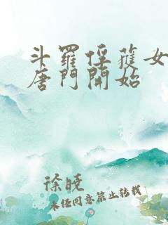 斗罗俘获女神从唐门开始