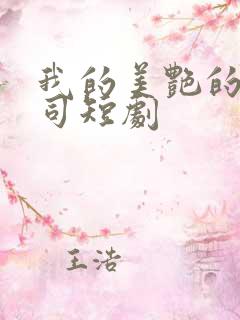 我的美艳的女上司短剧