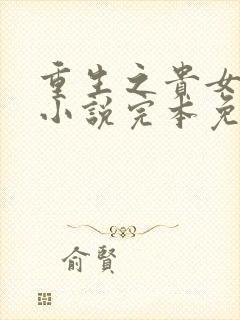 重生之贵女难求小说完本免费阅读