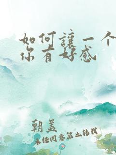 如何让一个人对你有好感