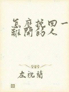 怎么挽回一个要离开的人