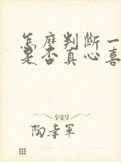 怎么判断一个人是否真心喜欢你