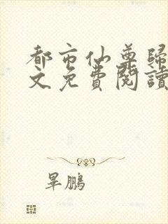 都市仙尊归来全文免费阅读