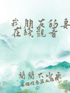 我朋友的妻子2在线观看