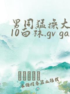男同猛操大猛男10白袜.gv gay