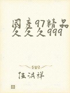 国产97精品久久久久999