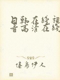 日韩在线视频观看高清在线播放免费