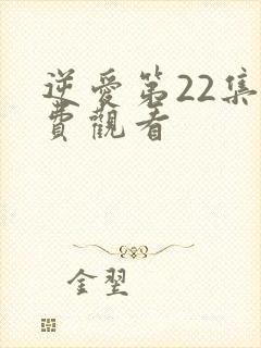 逆爱第22集免费观看