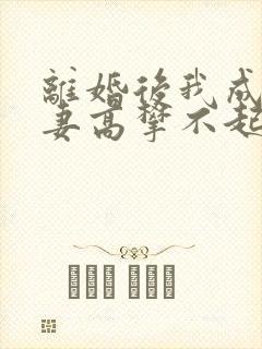 离婚后我成了前妻高攀不起的神大结局