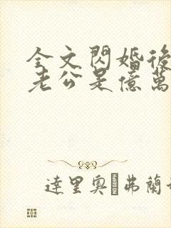 全文闪婚后发现老公是亿万富豪