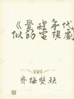 《觉醒年代》类似的电视剧