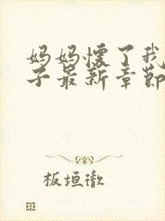 妈妈怀了我的孩子最新章节